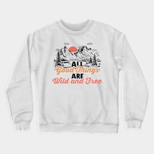 All Good Things Are Wild And Free Crewneck Sweatshirt